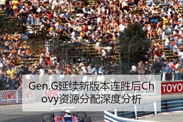 Gen.G延续新版本连胜后Chovy资源分配深度分析